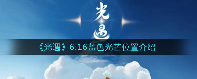 光遇6.16蓝色光芒位置介绍